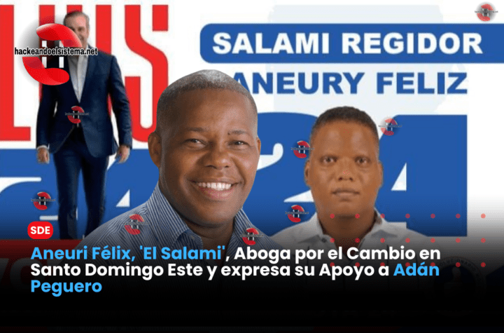 Aneuri Félix, 'El Salami', Aboga por el Cambio en Santo Domingo Este y expresa su Apoyo a Adán Peguero