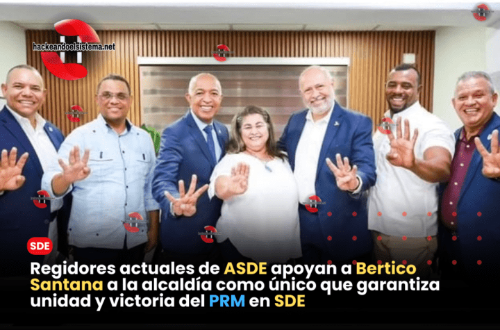 Regidores actuales de ASDE apoyan a Bertico Santana a la alcaldía como único que garantiza unidad y victoria del PRM en SDE