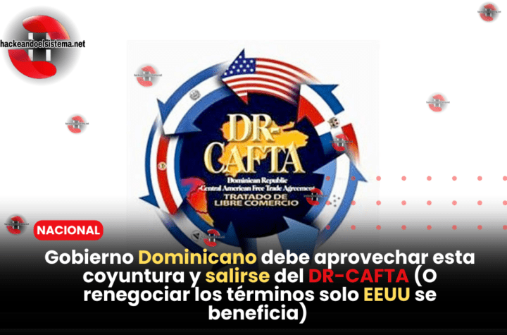 Gobierno Dominicano debe aprovechar esta coyuntura y salirse del DR-CAFTA (O renegociar los términos solo EEUU se beneficia)