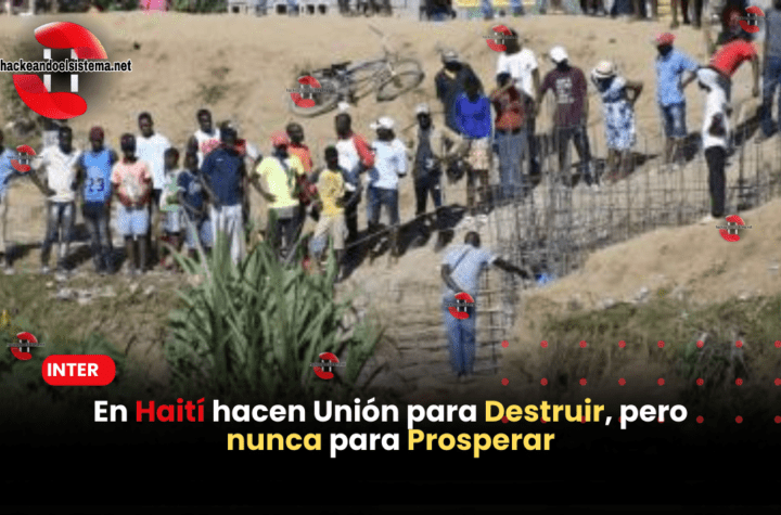 En Haití hacen Unión para Destruir, pero nunca para Prosperar