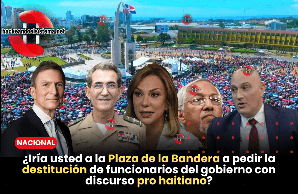 ¿Iría usted a la Plaza de la Bandera a pedir la destitución de funcionarios del gobierno con discurso pro haitiano?