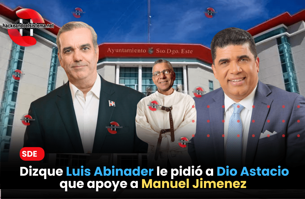 Dizque Luis Abinader le pidió a Dio Astacio que apoye a Manuel Jimenez