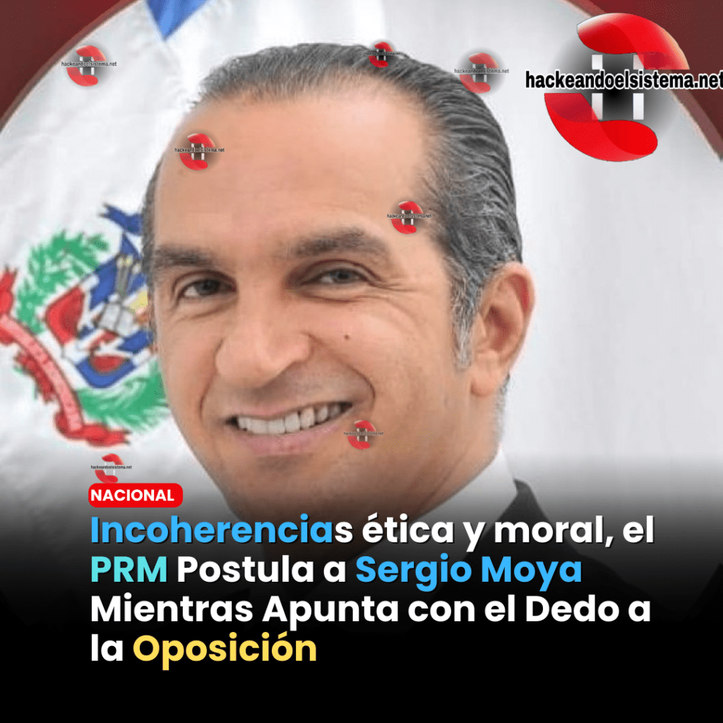 Incoherencias ética y moral, el PRM Postula a Sergio Moya Mientras Apunta con el Dedo a la Oposición