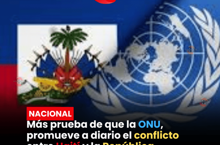 Más prueba de que la ONU, promueve a diario el conflicto entre Haití y la República Dominicana