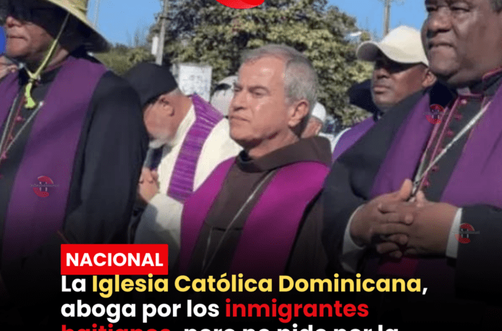 La Iglesia Católica Dominicana, aboga por los inmigrantes haitianos, pero no pide por la pacificación de Haití a la ONU