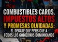Combustibles caros, impuestos altos y promesas olvidadas: el debate que persigue a todos los gobiernos dominicanos