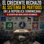 El creciente rechazo al sistema de partidos en la República Dominicana: el desafío que nadie quiere reconocer