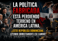 La política fabricada está perdiendo terreno en América Latina. ¿Está República Dominicana leyendo correctamente ese cambio?