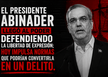 El presidente Abinader llegó al poder defendiendo la libertad de expresión; hoy impulsa normas que podrían convertirla en un delito