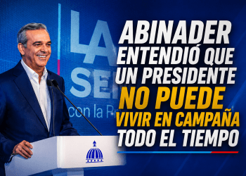 Abinader entendió que un presidente no puede vivir en campaña todo el tiempo
